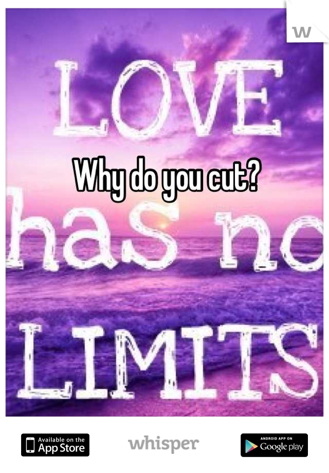 Why do you cut?