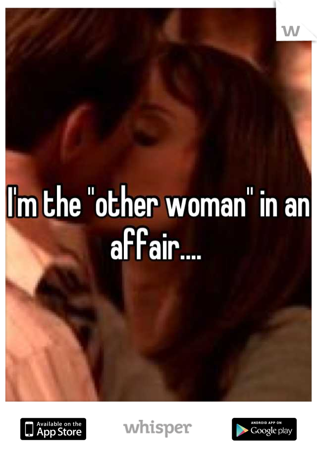 I'm the "other woman" in an affair.... 