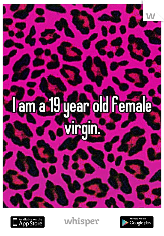 I am a 19 year old female virgin.