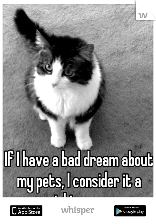 If I have a bad dream about my pets, I consider it a nightmare..