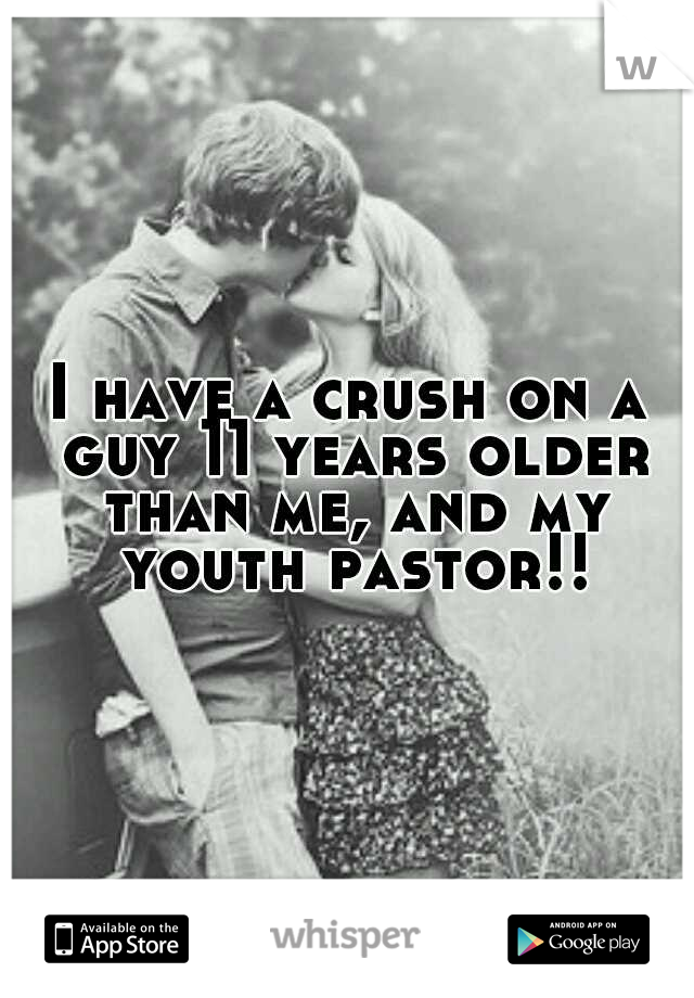 I have a crush on a guy 11 years older than me, and my youth pastor!!
