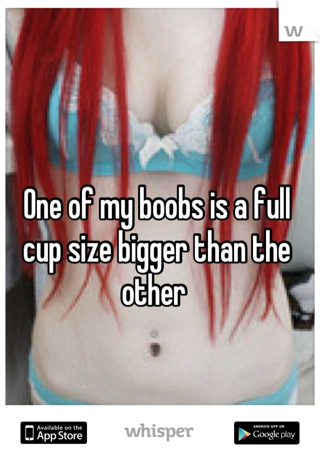 One of my boobs is a full cup size bigger than the other 
