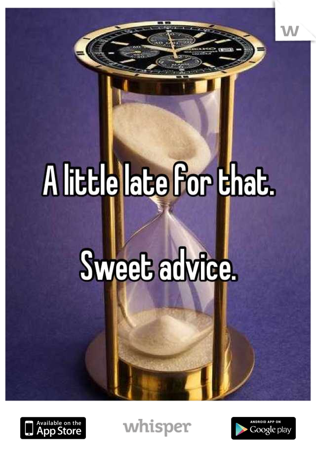 A little late for that. 

Sweet advice.