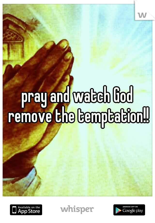 pray and watch God remove the temptation!!