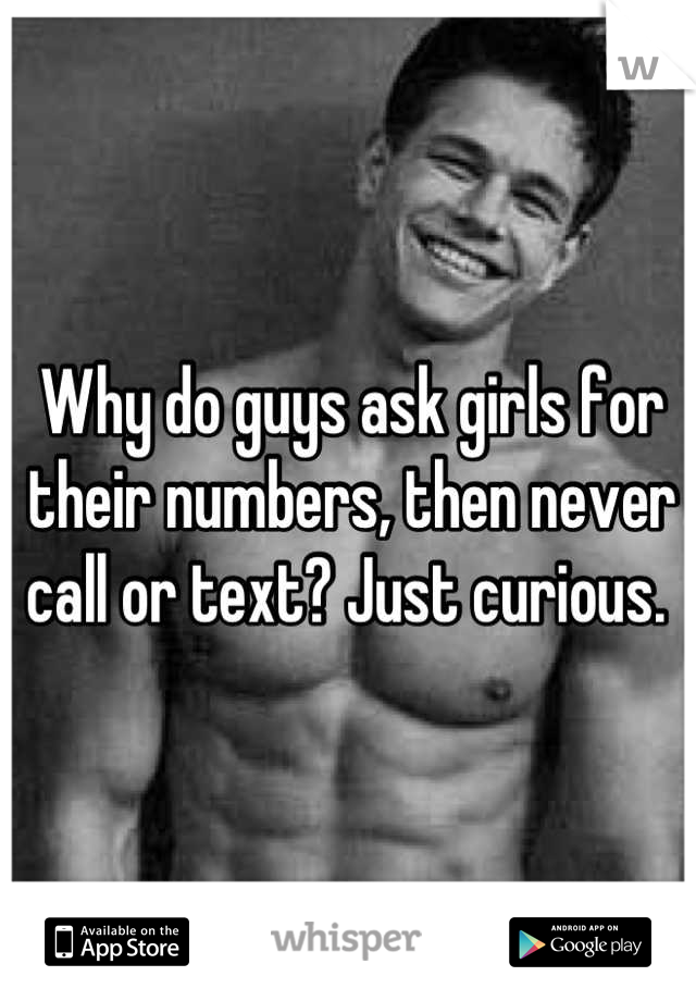 Why do guys ask girls for their numbers, then never call or text? Just curious. 