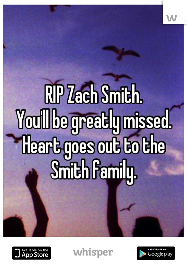 RIP Zach Smith. 
You'll be greatly missed. Heart goes out to the Smith family.