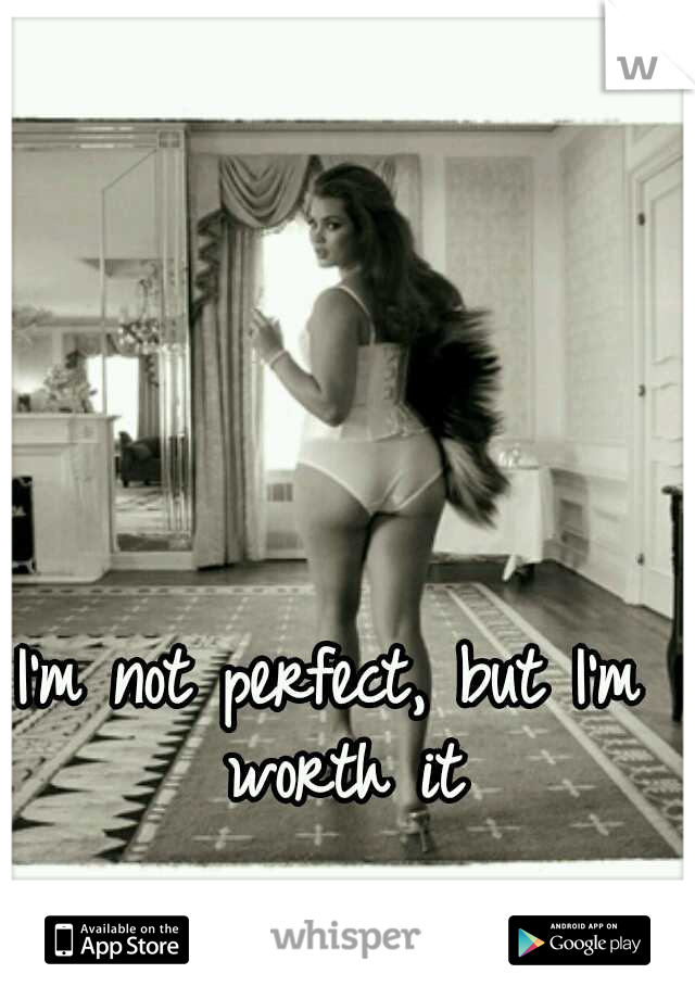 I'm not perfect, but I'm worth it
