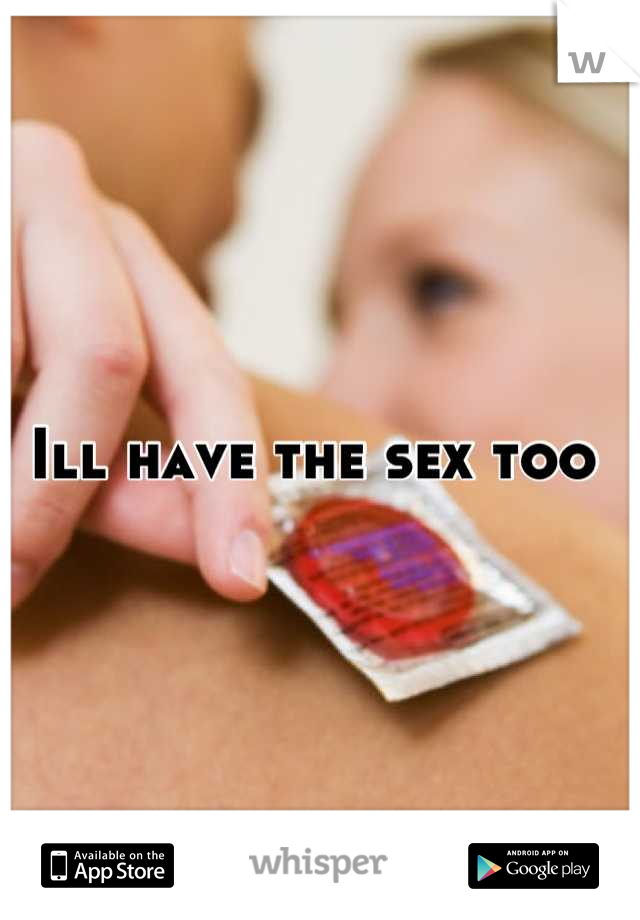 Ill have the sex too 