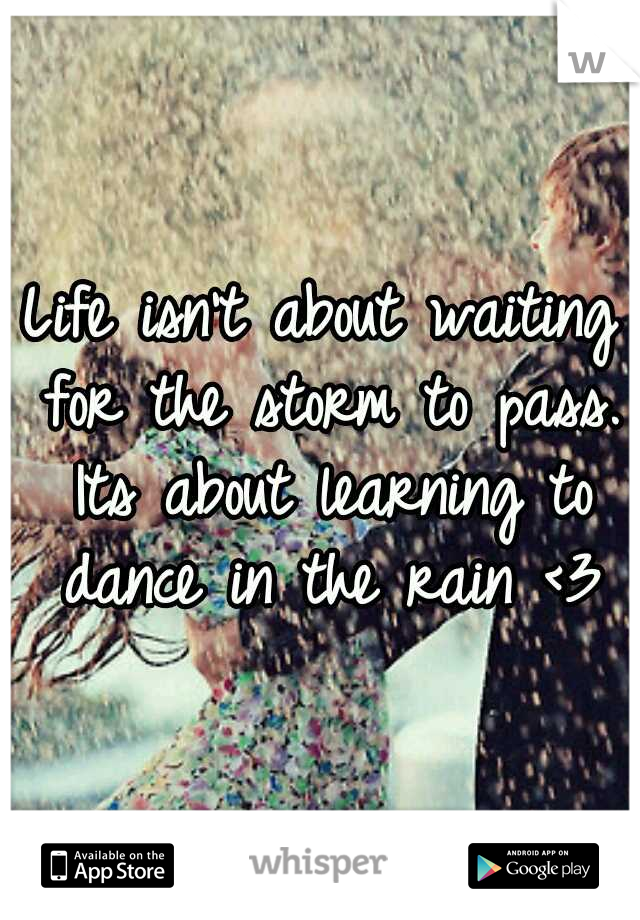Life isn't about waiting for the storm to pass. Its about learning to dance in the rain <3