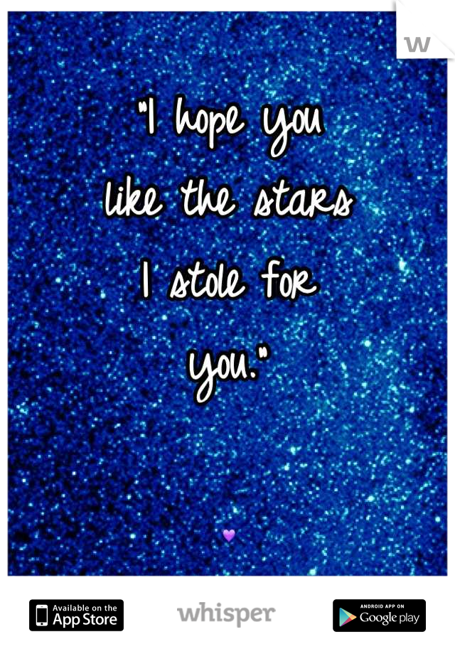 "I hope you 
like the stars
I stole for
you."

