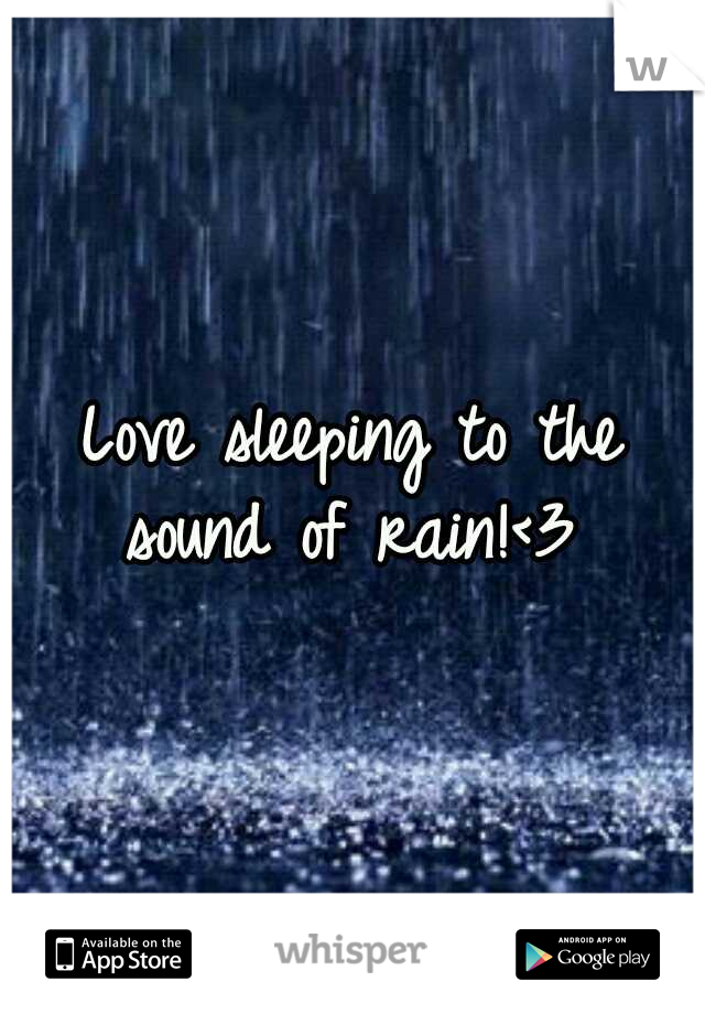 Love sleeping to the sound of rain!<3 
