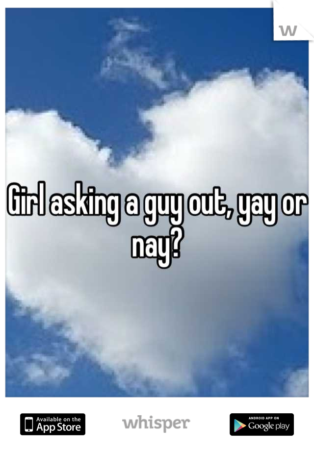 Girl asking a guy out, yay or nay?