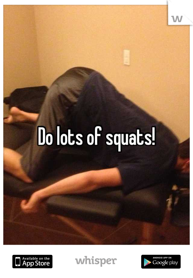 Do lots of squats!