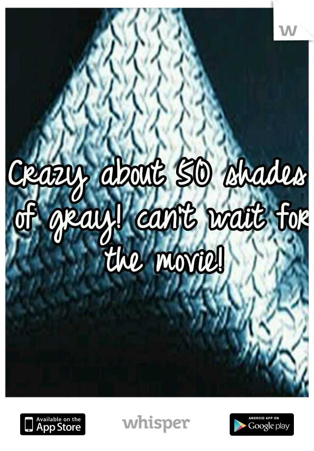 Crazy about 50 shades of gray! can't wait for the movie!