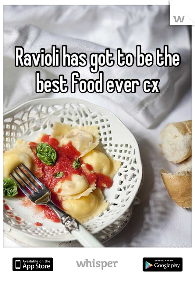 Ravioli has got to be the best food ever cx