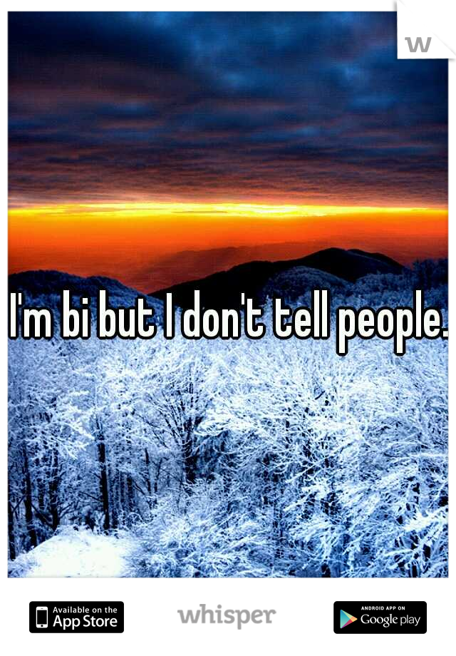 I'm bi but I don't tell people. 