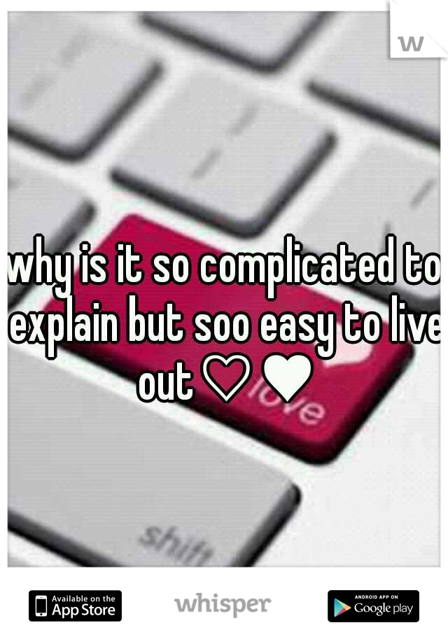 why is it so complicated to explain but soo easy to live out♡♥