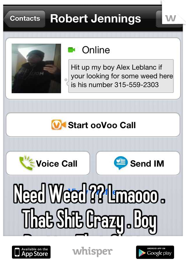 Need Weed ?? Lmaooo . That Shit Crazy . Boy Posting That Shitt . 