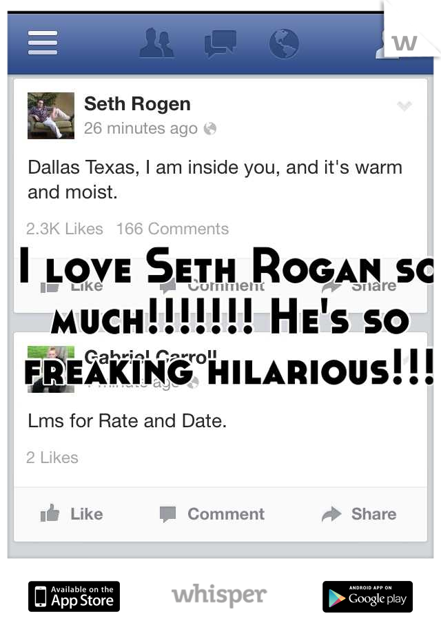 I love Seth Rogan so much!!!!!!! He's so freaking hilarious!!!