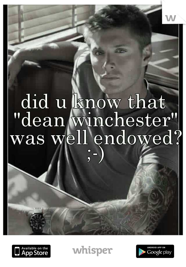 did u know that "dean winchester" was well endowed? ;-)