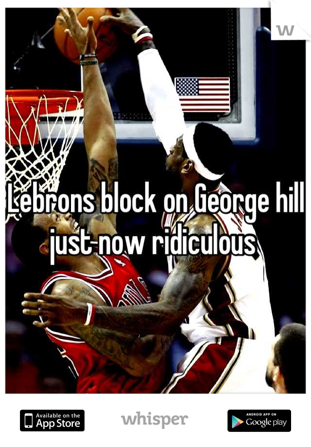 Lebrons block on George hill just now ridiculous 