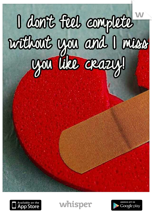 I don't feel complete without you and I miss you like crazy!