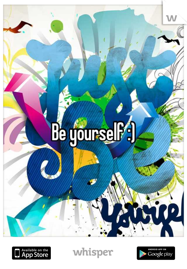 Be yourself :)