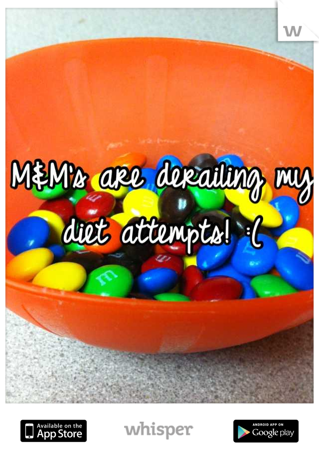 M&M's are derailing my diet attempts! :(