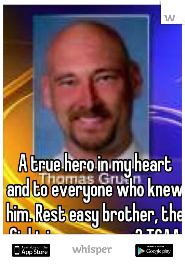A true hero in my heart and to everyone who knew him. Rest easy brother, the fight is ours now <3 TCAA