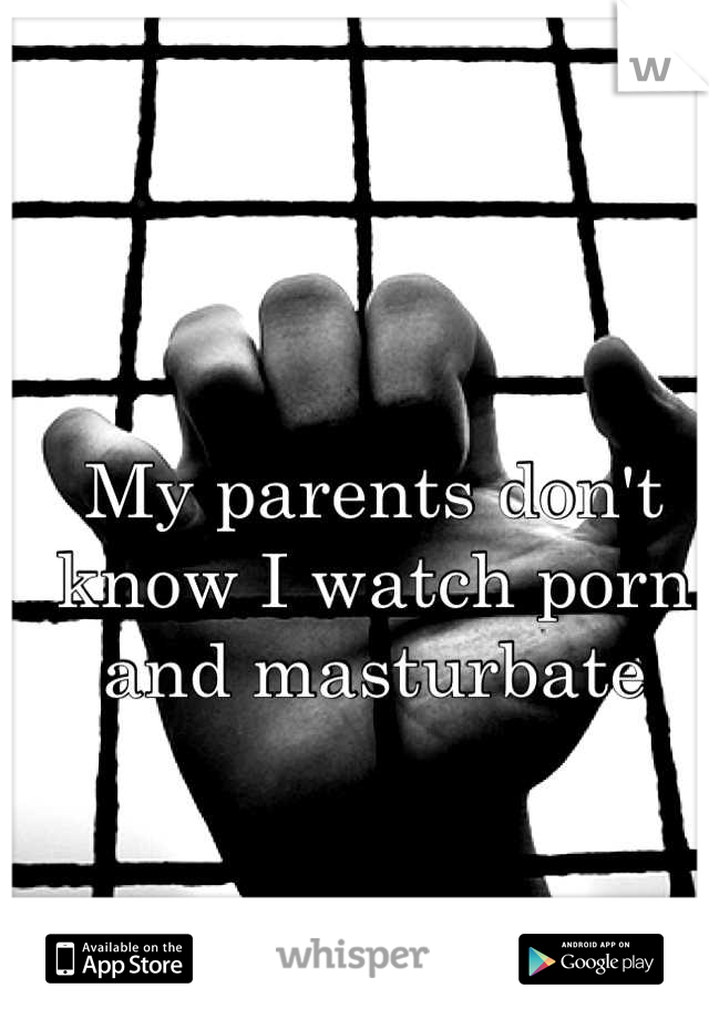 My parents don't know I watch porn and masturbate