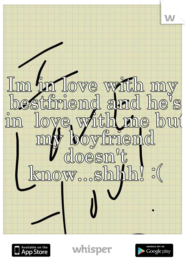 Im in love with my bestfriend and he's in  love with me but my boyfriend doesn't know...shhh! :(