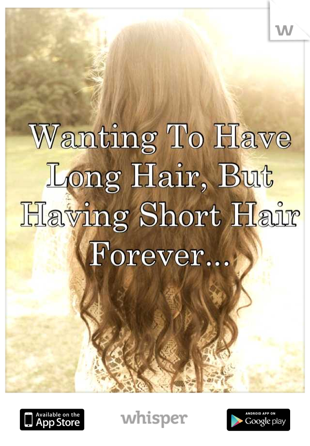 Wanting To Have Long Hair, But Having Short Hair Forever...