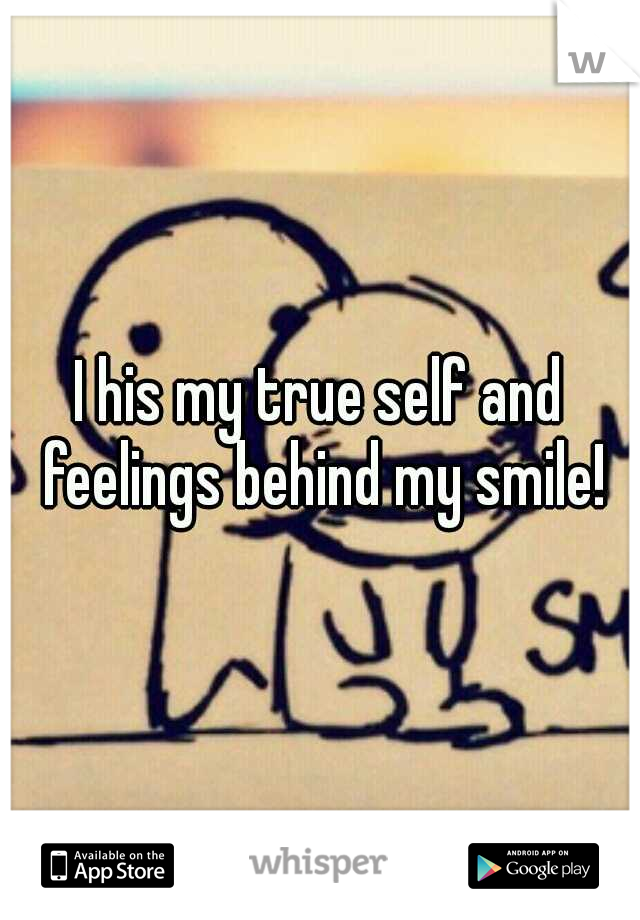 I his my true self and feelings behind my smile!