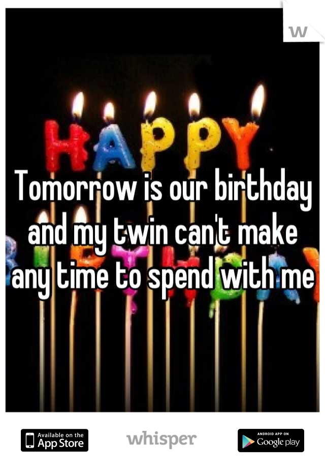 Tomorrow is our birthday and my twin can't make any time to spend with me