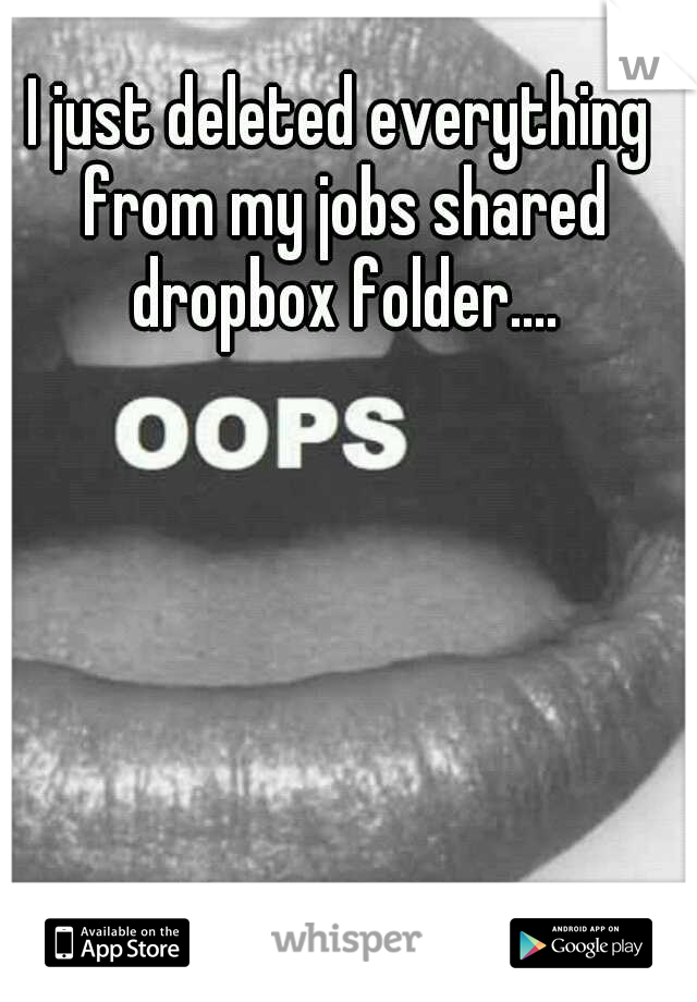 I just deleted everything from my jobs shared dropbox folder....