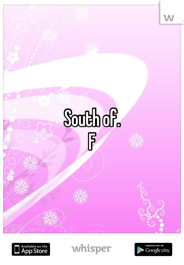 South of. 
F