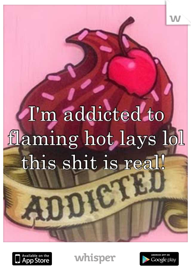 I'm addicted to flaming hot lays lol this shit is real! 