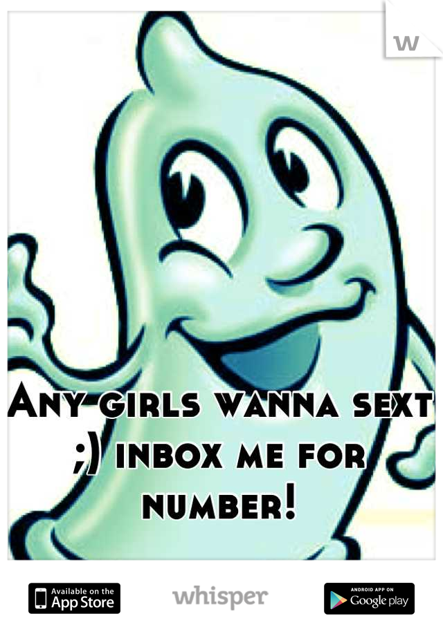 Any girls wanna sext ;) inbox me for number!