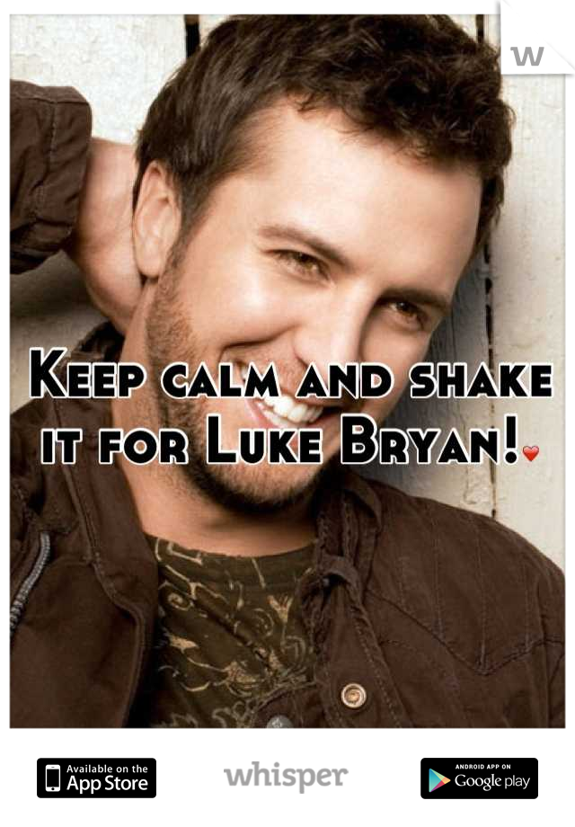 Keep calm and shake it for Luke Bryan!❤