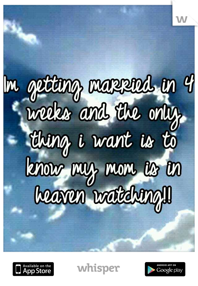 Im getting married in 4 weeks and the only thing i want is to know my mom is in heaven watching!!