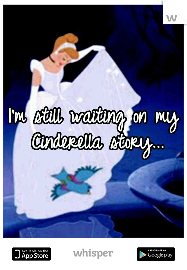I'm still waiting on my Cinderella story...