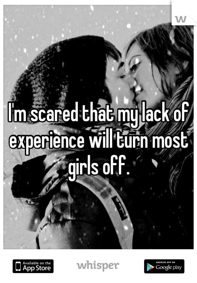 I'm scared that my lack of experience will turn most girls off.