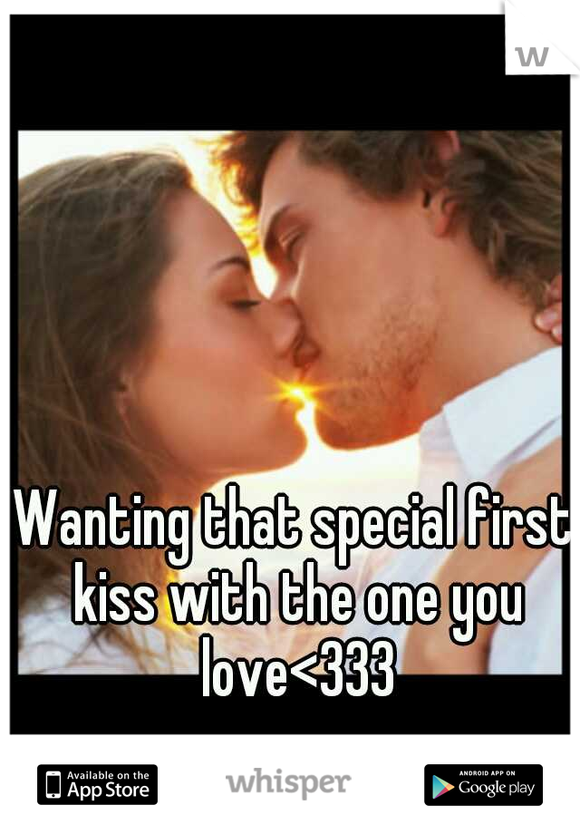 Wanting that special first kiss with the one you love<333