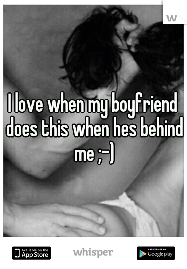 I love when my boyfriend does this when hes behind me ;-)