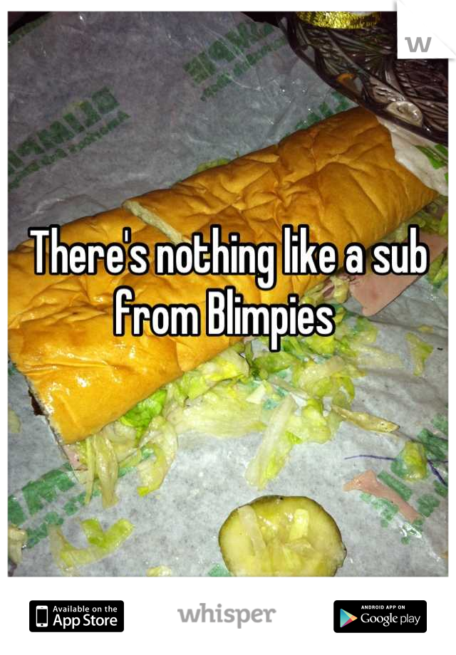 There's nothing like a sub from Blimpies 