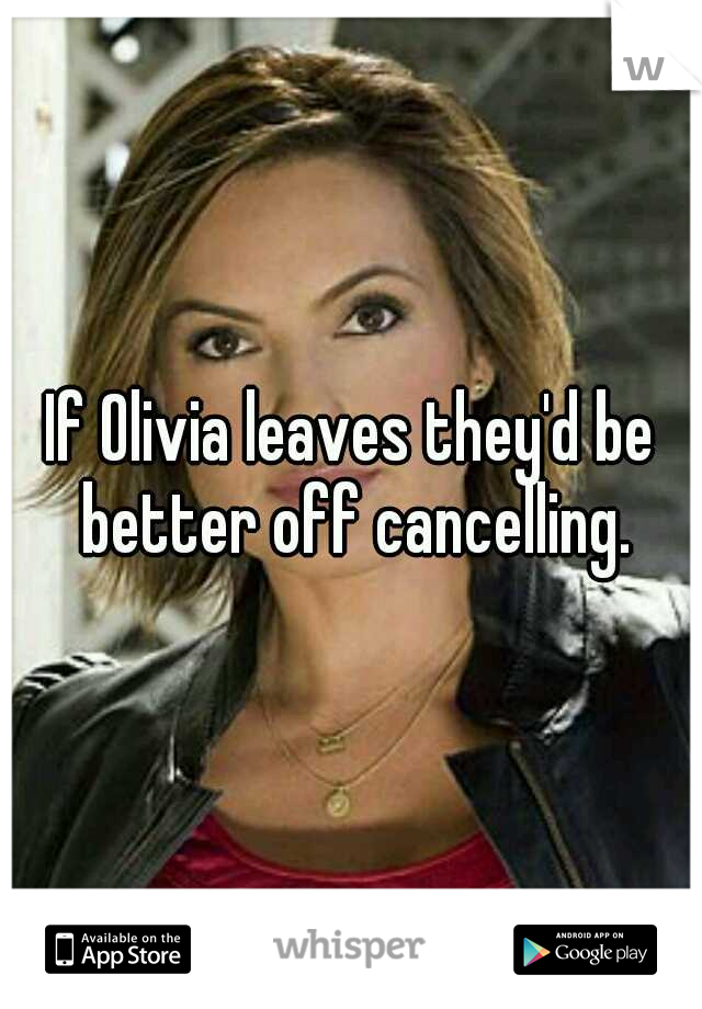 If Olivia leaves they'd be better off cancelling.