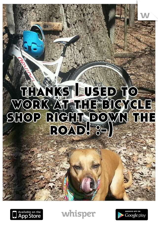 thanks I used to work at the bicycle shop right down the road! :-)