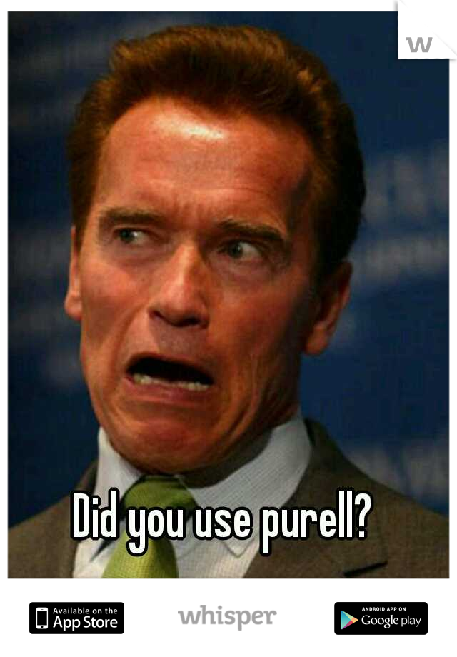Did you use purell?