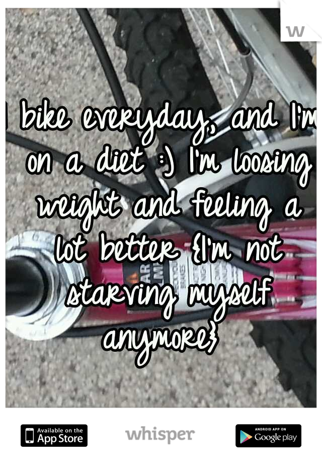 I bike everyday, and I'm on a diet :) I'm loosing weight and feeling a lot better {I'm not starving myself anymore} 