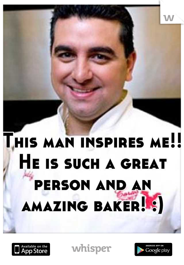 This man inspires me!! 
He is such a great person and an amazing baker! :)